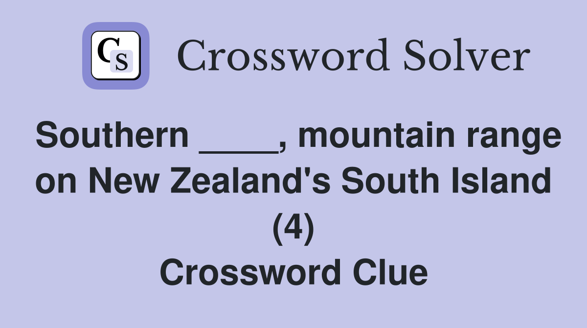 Southern ____, mountain range on New Zealand's South Island (4